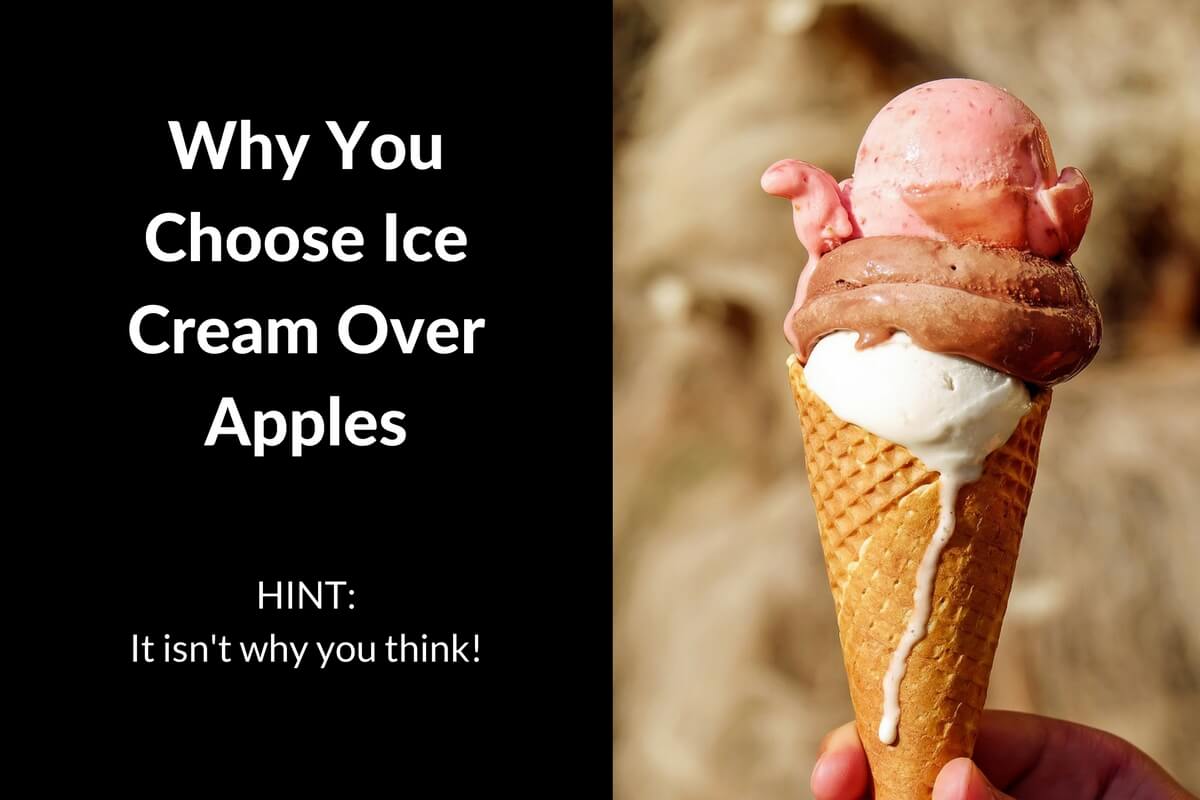 Why you choose ice-cream over apples