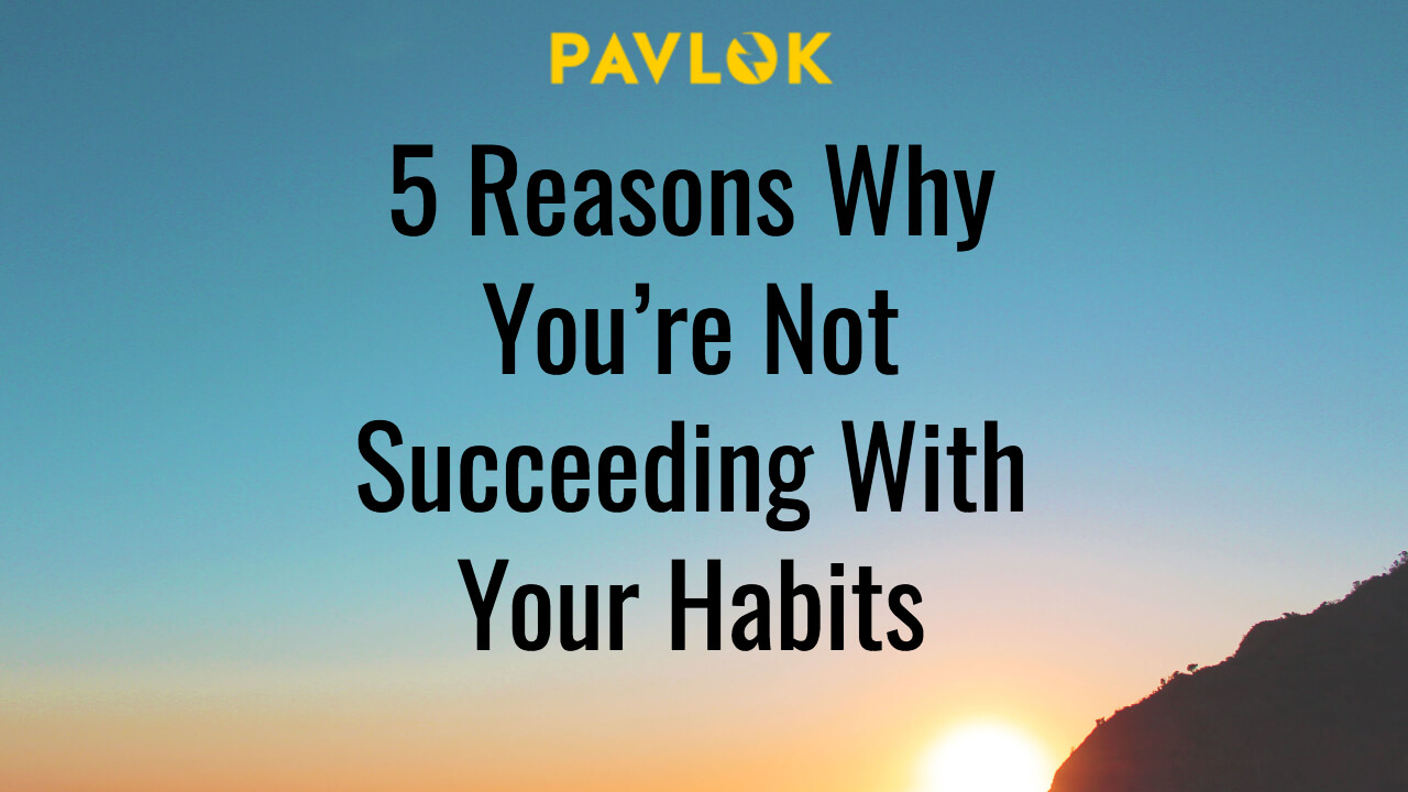 5 Reasons Why You’re Not Succeeding With Your Habits